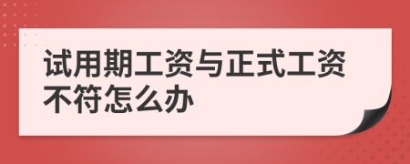 试用期工资与正式工资不符怎么办