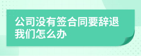 公司没有签合同要辞退我们怎么办