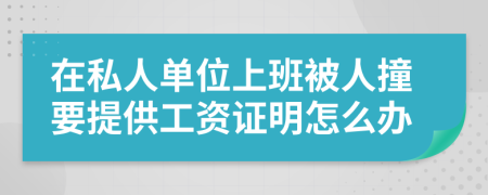 在私人单位上班被人撞要提供工资证明怎么办