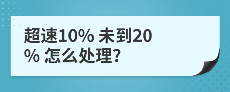 超速10% 未到20% 怎么处理?