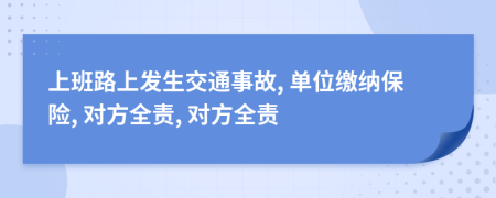 上班路上发生交通事故, 单位缴纳保险, 对方全责, 对方全责