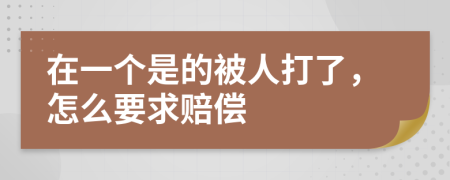 在一个是的被人打了，怎么要求赔偿