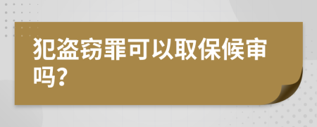 犯盗窃罪可以取保候审吗？