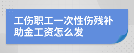 工伤职工一次性伤残补助金工资怎么发