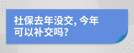 社保去年没交, 今年可以补交吗?