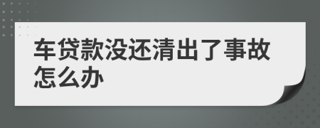 车贷款没还清出了事故怎么办