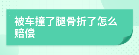 被车撞了腿骨折了怎么赔偿