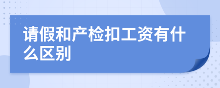 请假和产检扣工资有什么区别