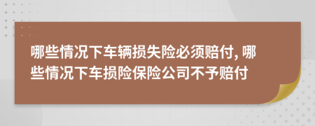 哪些情况下车辆损失险必须赔付, 哪些情况下车损险保险公司不予赔付