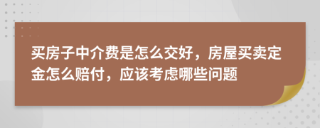 买房子中介费是怎么交好，房屋买卖定金怎么赔付，应该考虑哪些问题