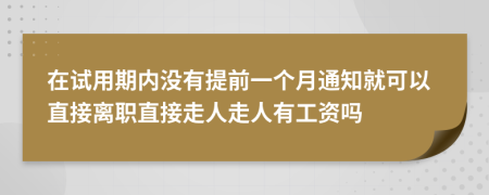 在试用期内没有提前一个月通知就可以直接离职直接走人走人有工资吗