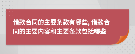 借款合同的主要条款有哪些, 借款合同的主要内容和主要条款包括哪些