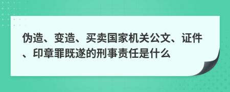 伪造、变造、买卖国家机关公文、证件、印章罪既遂的刑事责任是什么