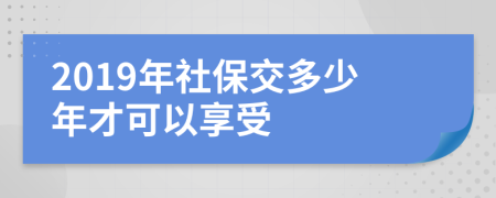 2019年社保交多少年才可以享受