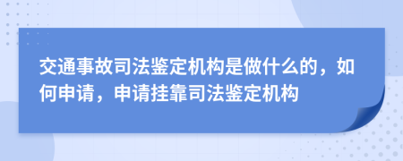 交通事故司法鉴定机构是做什么的，如何申请，申请挂靠司法鉴定机构