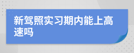 新驾照实习期内能上高速吗