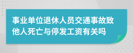 事业单位退休人员交通事故致他人死亡与停发工资有关吗