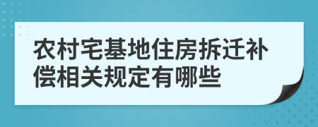 农村宅基地住房拆迁补偿相关规定有哪些