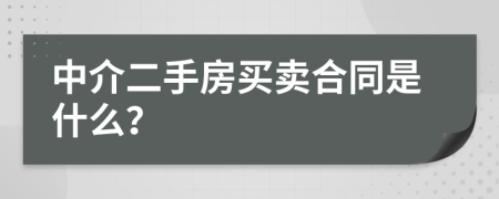 中介二手房买卖合同是什么？