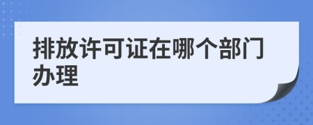 排放许可证在哪个部门办理