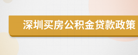 深圳买房公积金贷款政策