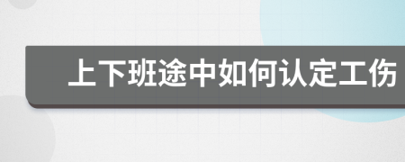 上下班途中如何认定工伤