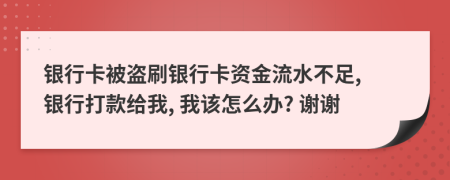 银行卡被盗刷银行卡资金流水不足, 银行打款给我, 我该怎么办? 谢谢