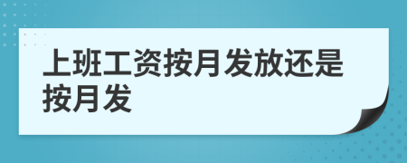 上班工资按月发放还是按月发