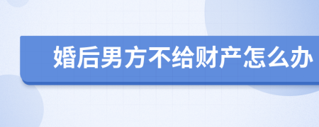 婚后男方不给财产怎么办