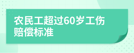 农民工超过60岁工伤赔偿标准