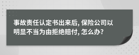 事故责任认定书出来后, 保险公司以明显不当为由拒绝赔付, 怎么办?