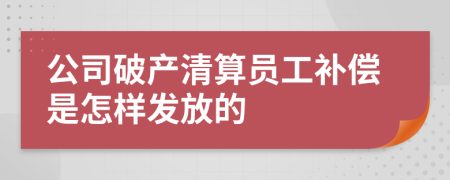 公司破产清算员工补偿是怎样发放的