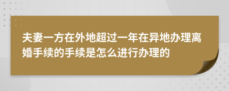 夫妻一方在外地超过一年在异地办理离婚手续的手续是怎么进行办理的