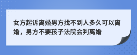 女方起诉离婚男方找不到人多久可以离婚，男方不要孩子法院会判离婚