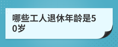 哪些工人退休年龄是50岁