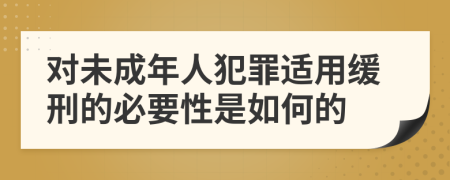 对未成年人犯罪适用缓刑的必要性是如何的