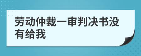 劳动仲裁一审判决书没有给我