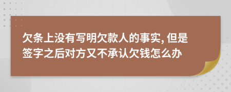 欠条上没有写明欠款人的事实, 但是签字之后对方又不承认欠钱怎么办