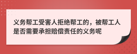 义务帮工受害人拒绝帮工的，被帮工人是否需要承担赔偿责任的义务呢