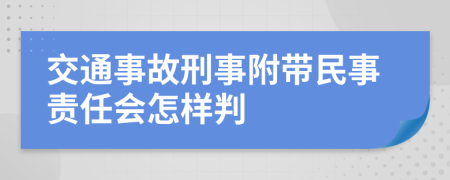 交通事故刑事附带民事责任会怎样判