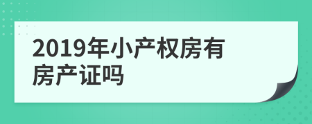 2019年小产权房有房产证吗