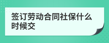 签订劳动合同社保什么时候交