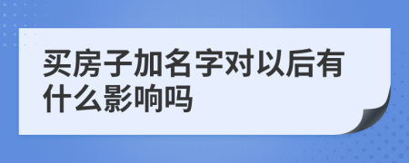 买房子加名字对以后有什么影响吗