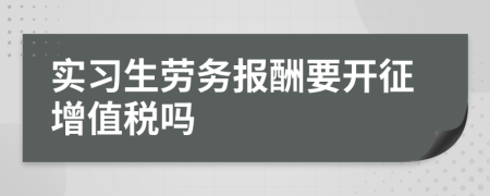 实习生劳务报酬要开征增值税吗