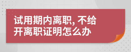 试用期内离职, 不给开离职证明怎么办