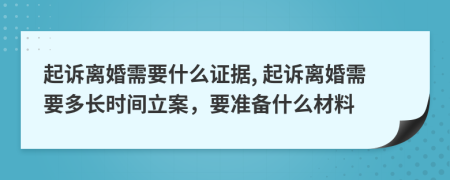 起诉离婚需要什么证据, 起诉离婚需要多长时间立案，要准备什么材料