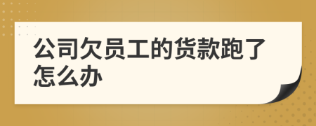 公司欠员工的货款跑了怎么办