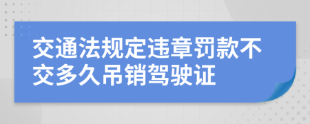 交通法规定违章罚款不交多久吊销驾驶证