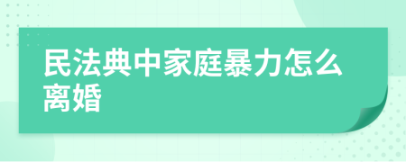 民法典中家庭暴力怎么离婚