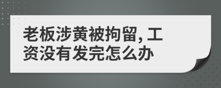 老板涉黄被拘留, 工资没有发完怎么办